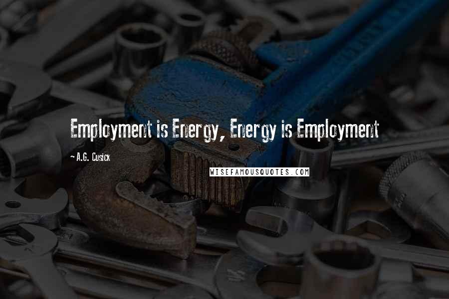 A.G. Cusick quotes: Employment is Energy, Energy is Employment