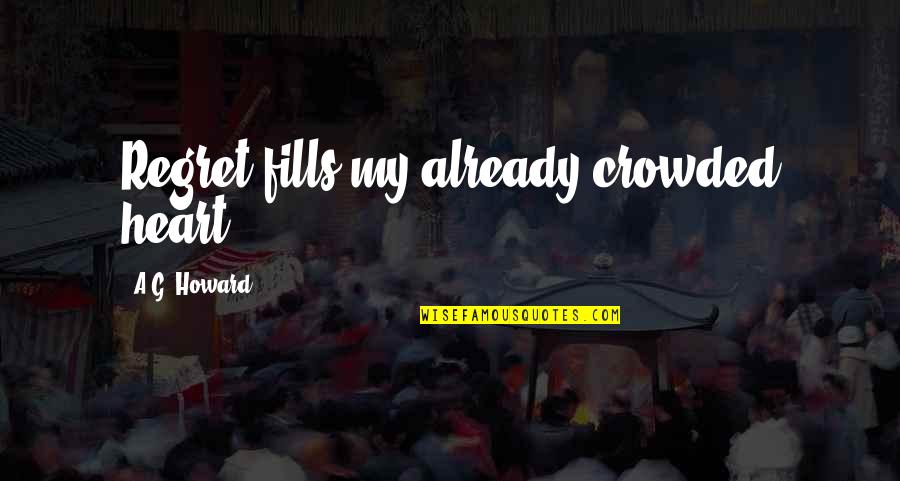 A.g.gardiner Quotes By A.G. Howard: Regret fills my already crowded heart.
