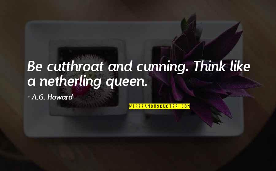 A.g.gardiner Quotes By A.G. Howard: Be cutthroat and cunning. Think like a netherling