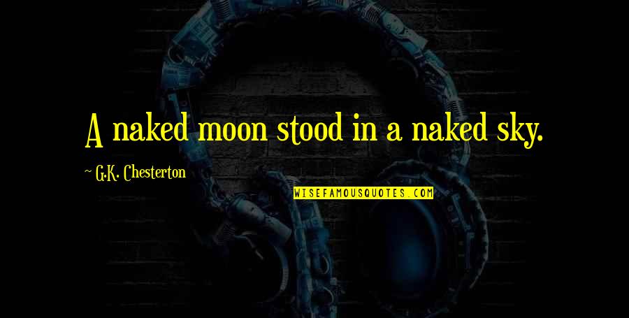A.g.gardiner Quotes By G.K. Chesterton: A naked moon stood in a naked sky.