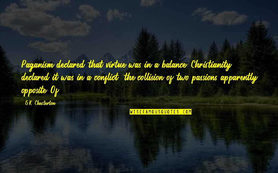 A.g.gardiner Quotes By G.K. Chesterton: Paganism declared that virtue was in a balance;