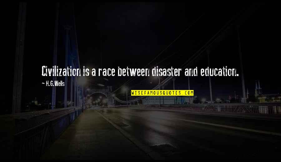 A.g.gardiner Quotes By H.G.Wells: Civilization is a race between disaster and education.