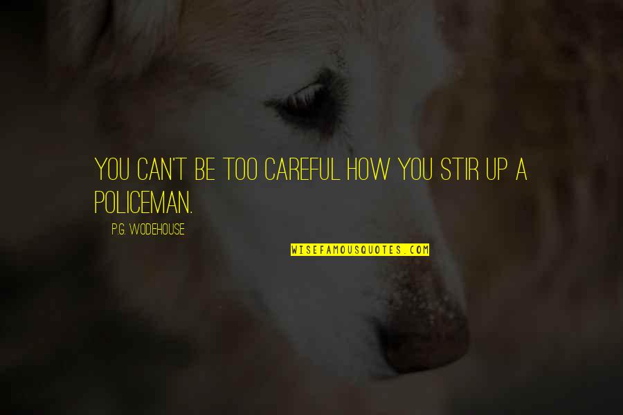 A.g.gardiner Quotes By P.G. Wodehouse: You can't be too careful how you stir