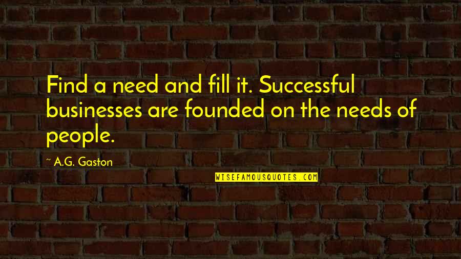 A G Gaston Quotes By A.G. Gaston: Find a need and fill it. Successful businesses