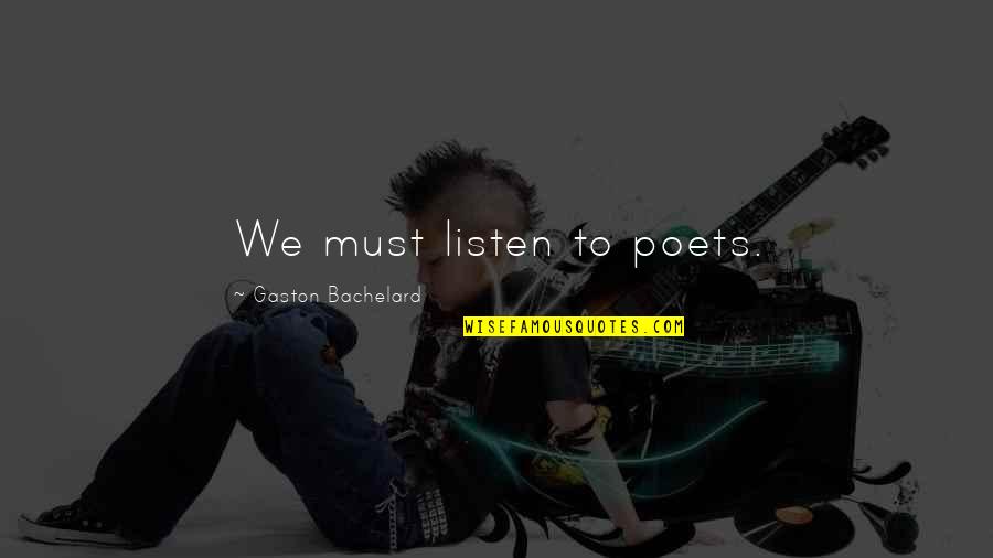 A G Gaston Quotes By Gaston Bachelard: We must listen to poets.