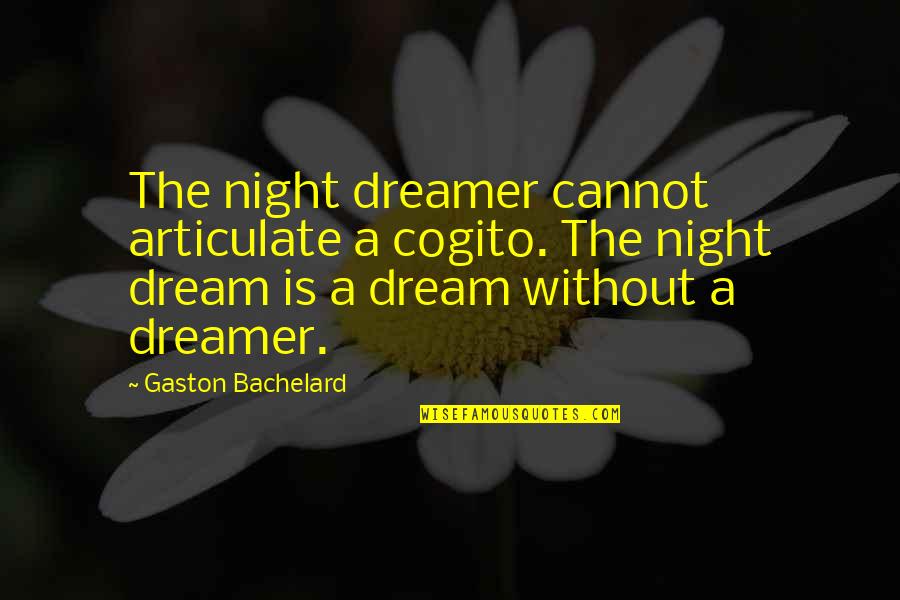 A G Gaston Quotes By Gaston Bachelard: The night dreamer cannot articulate a cogito. The