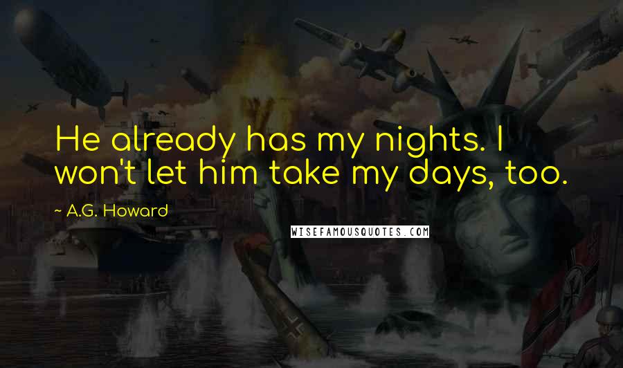A.G. Howard quotes: He already has my nights. I won't let him take my days, too.