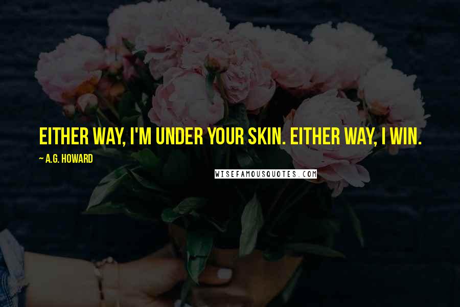 A.G. Howard quotes: Either way, I'm under your skin. Either way, I win.