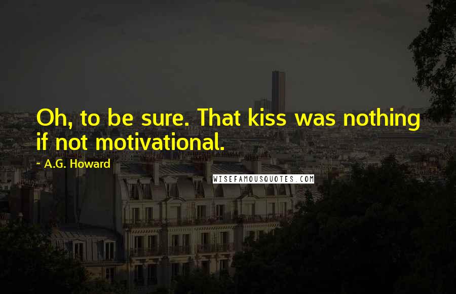 A.G. Howard quotes: Oh, to be sure. That kiss was nothing if not motivational.