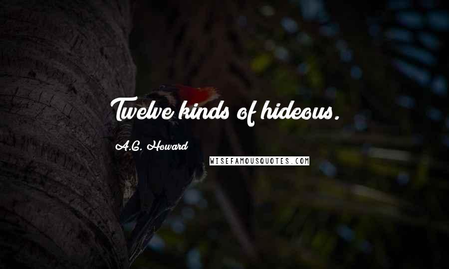 A.G. Howard quotes: Twelve kinds of hideous.