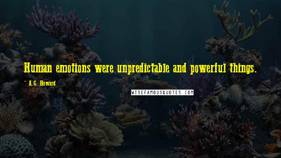 A.G. Howard quotes: Human emotions were unpredictable and powerful things.