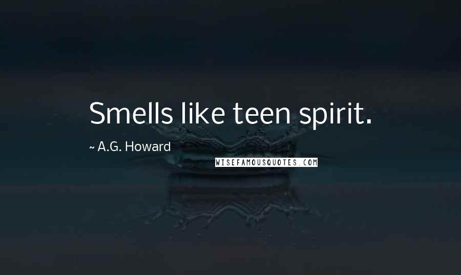 A.G. Howard quotes: Smells like teen spirit.