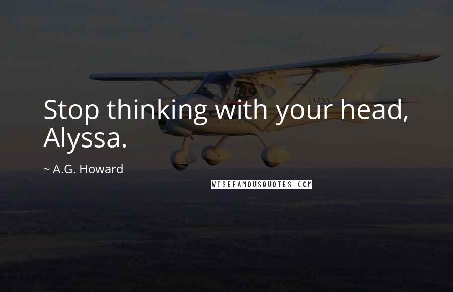 A.G. Howard quotes: Stop thinking with your head, Alyssa.