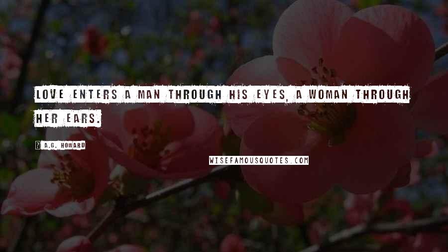 A.G. Howard quotes: Love enters a man through his eyes, a woman through her ears.