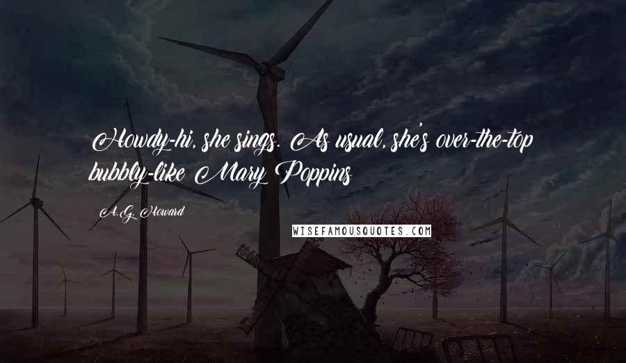 A.G. Howard quotes: Howdy-hi, she sings. As usual, she's over-the-top bubbly-like Mary Poppins