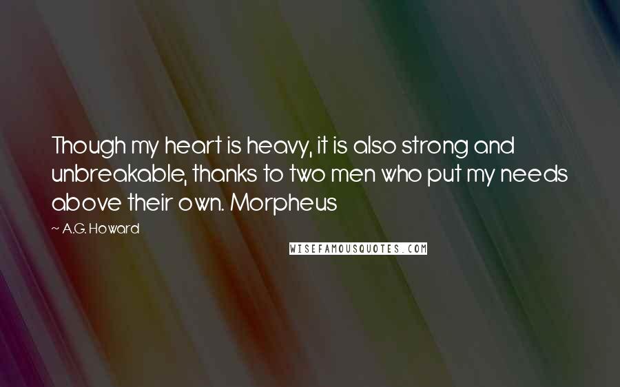 A.G. Howard quotes: Though my heart is heavy, it is also strong and unbreakable, thanks to two men who put my needs above their own. Morpheus