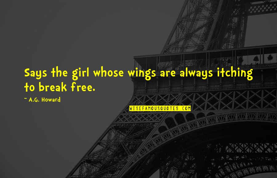 A G Howard Quotes By A.G. Howard: Says the girl whose wings are always itching