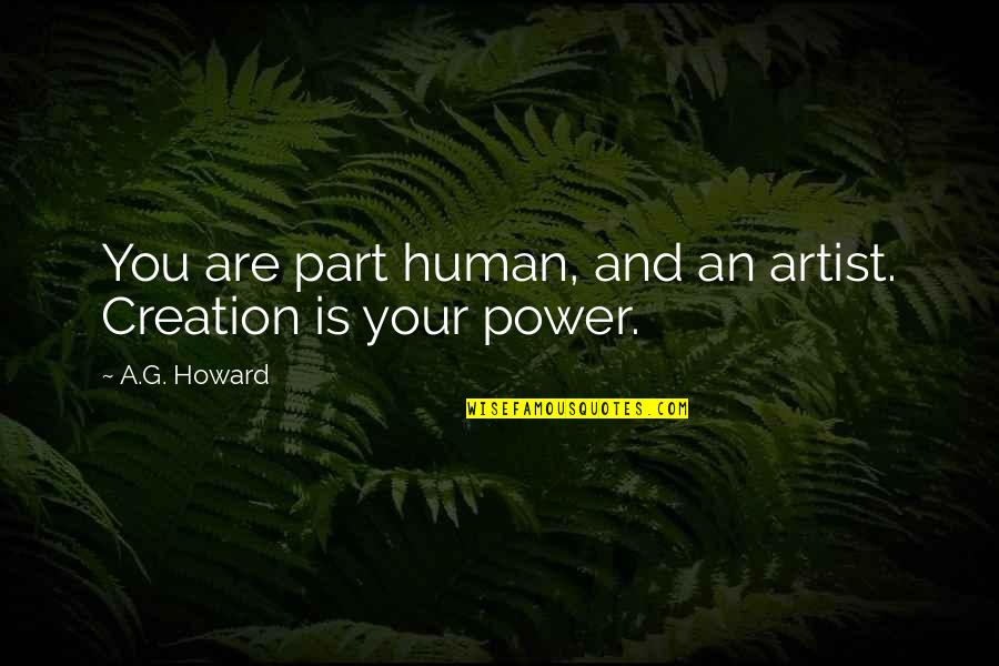 A G Howard Quotes By A.G. Howard: You are part human, and an artist. Creation