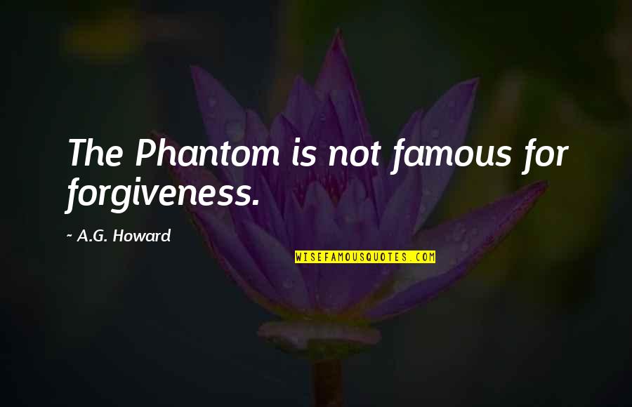 A G Howard Quotes By A.G. Howard: The Phantom is not famous for forgiveness.