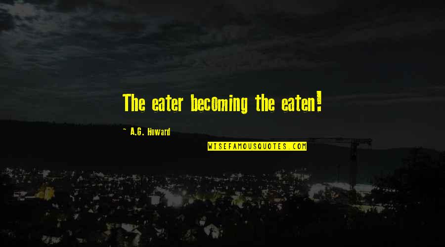 A G Howard Quotes By A.G. Howard: The eater becoming the eaten!