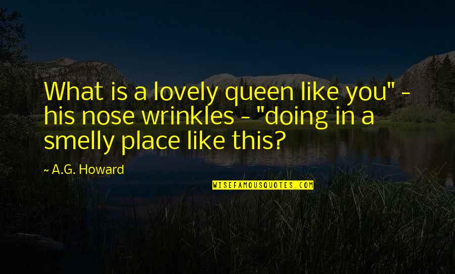 A G Howard Quotes By A.G. Howard: What is a lovely queen like you" -