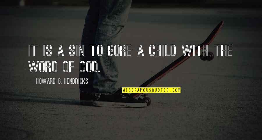 A G Howard Quotes By Howard G. Hendricks: It is a sin to bore a child