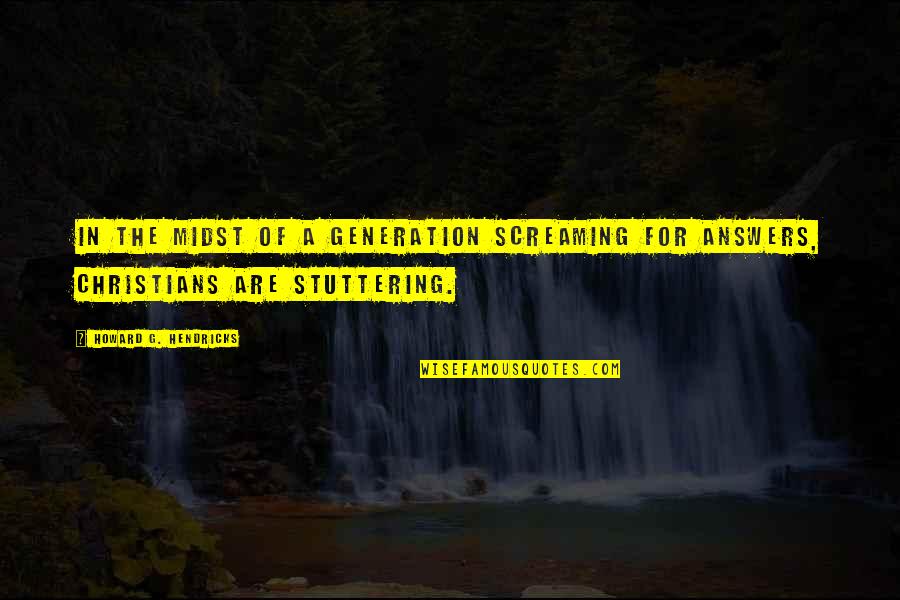 A G Howard Quotes By Howard G. Hendricks: In the midst of a generation screaming for