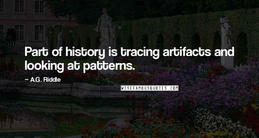 A.G. Riddle quotes: Part of history is tracing artifacts and looking at patterns.