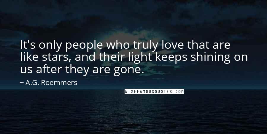 A.G. Roemmers quotes: It's only people who truly love that are like stars, and their light keeps shining on us after they are gone.