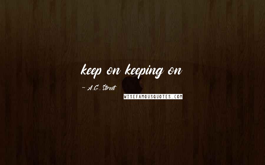 A.G. Street quotes: keep on keeping on