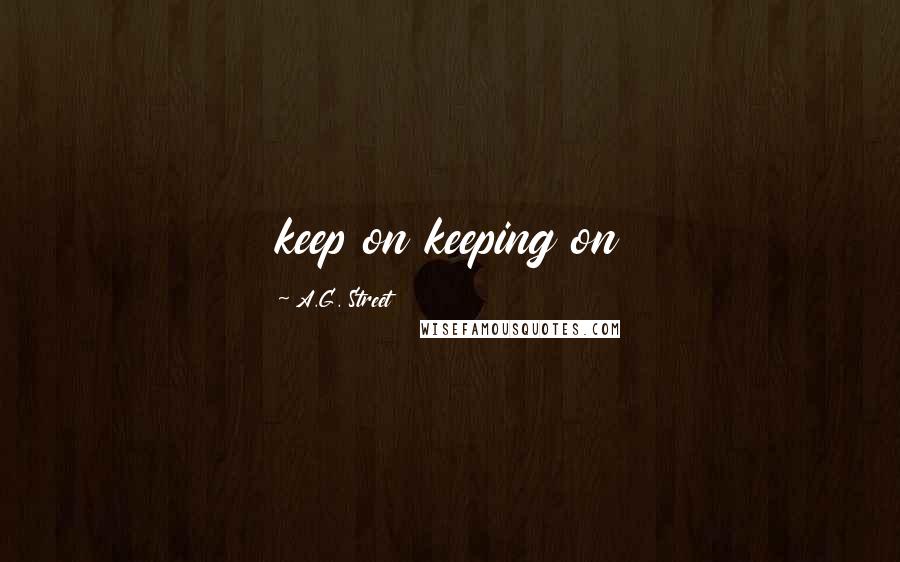 A.G. Street quotes: keep on keeping on A.G. Street quotes: keep on keeping on