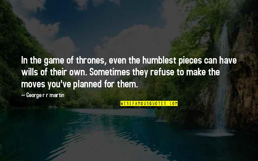 A Game Of Thrones Quotes By George R R Martin: In the game of thrones, even the humblest