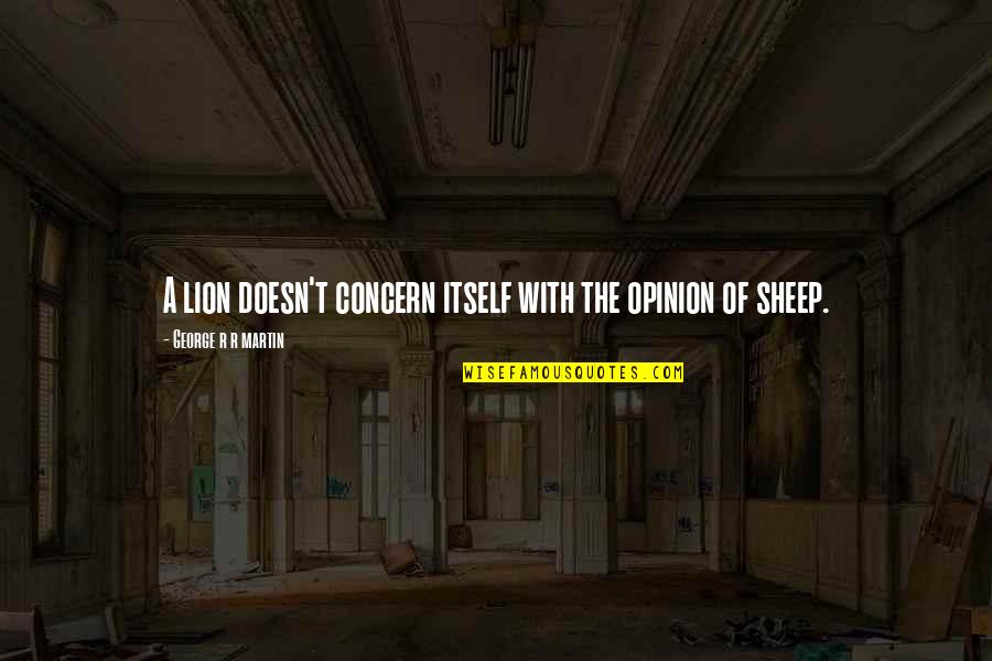 A Game Of Thrones Quotes By George R R Martin: A lion doesn't concern itself with the opinion