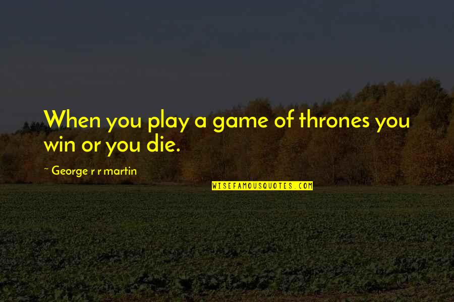 A Game Of Thrones Quotes By George R R Martin: When you play a game of thrones you
