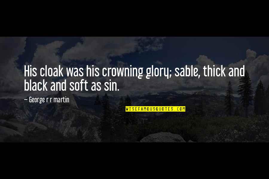 A Game Of Thrones Quotes By George R R Martin: His cloak was his crowning glory; sable, thick