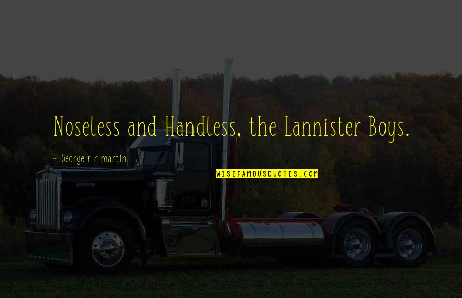 A Game Of Thrones Quotes By George R R Martin: Noseless and Handless, the Lannister Boys.