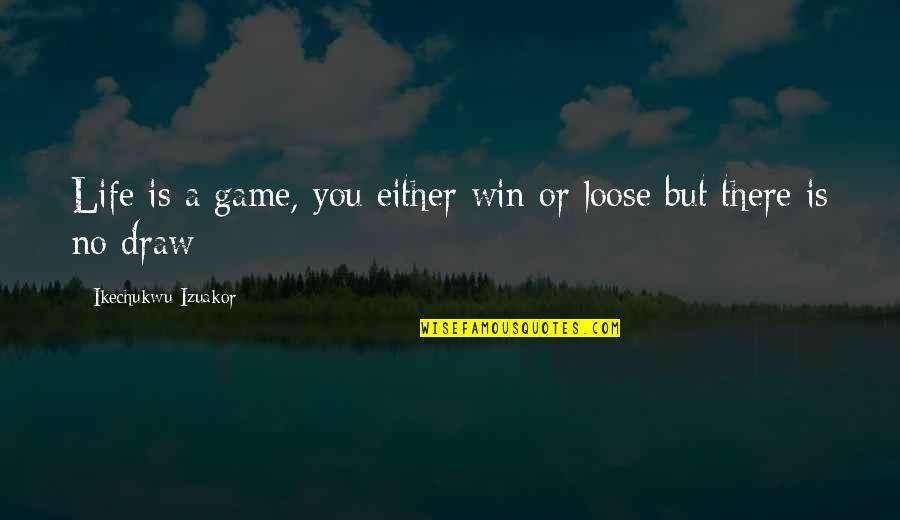A Game Of Thrones Quotes By Ikechukwu Izuakor: Life is a game, you either win or
