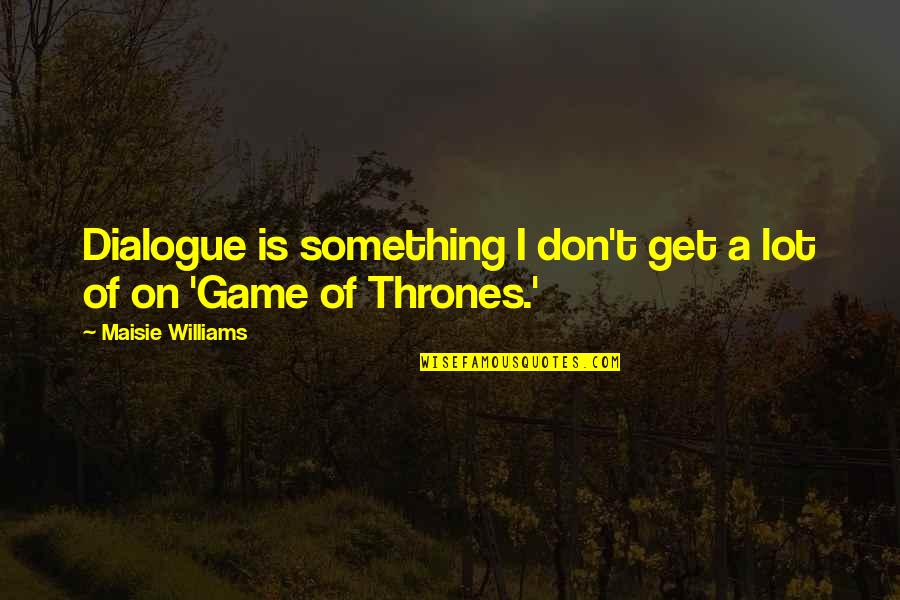 A Game Of Thrones Quotes By Maisie Williams: Dialogue is something I don't get a lot