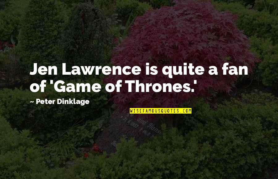 A Game Of Thrones Quotes By Peter Dinklage: Jen Lawrence is quite a fan of 'Game