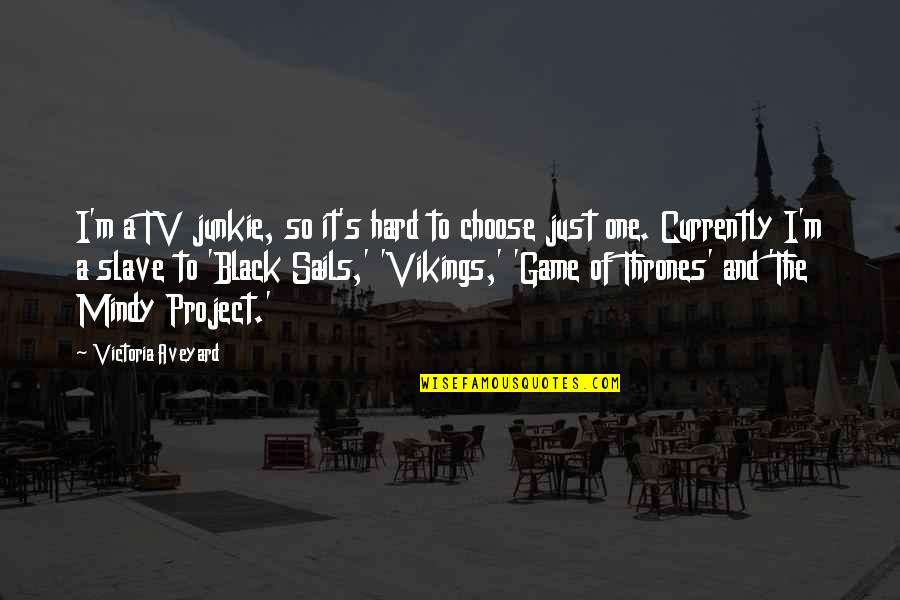 A Game Of Thrones Quotes By Victoria Aveyard: I'm a TV junkie, so it's hard to