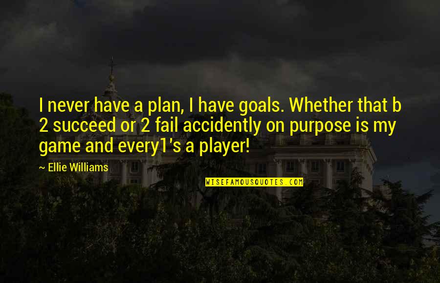 A Game Plan Quotes By Ellie Williams: I never have a plan, I have goals.