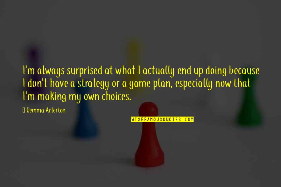 A Game Plan Quotes By Gemma Arterton: I'm always surprised at what I actually end