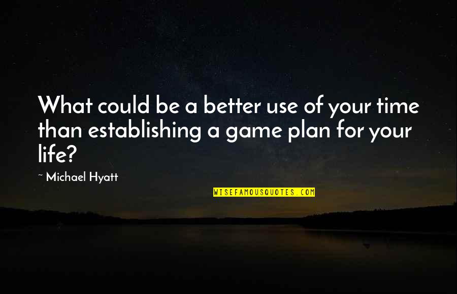 A Game Plan Quotes By Michael Hyatt: What could be a better use of your