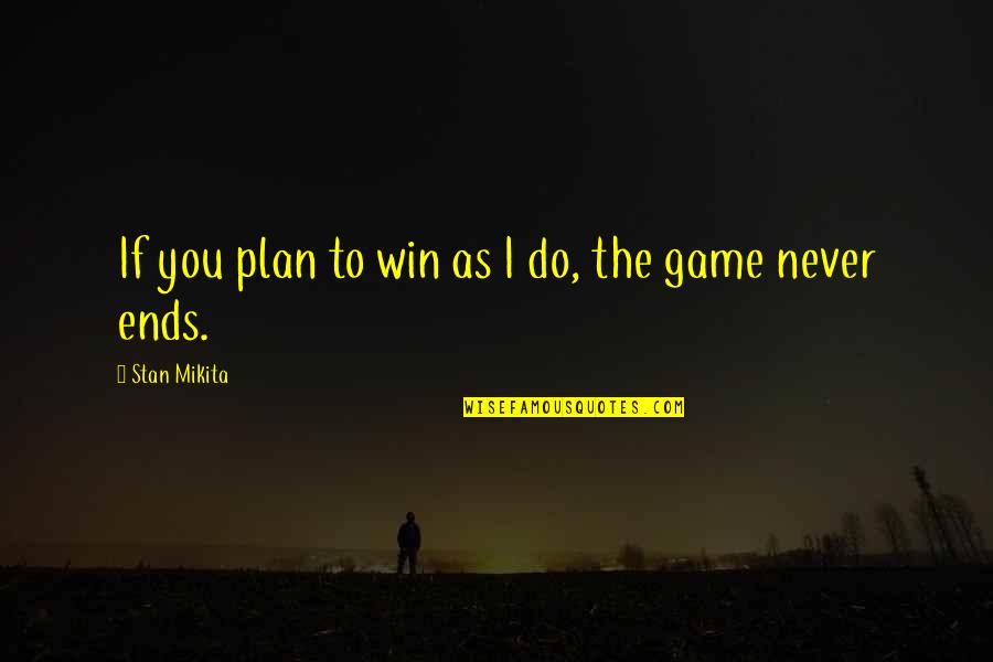 A Game Plan Quotes By Stan Mikita: If you plan to win as I do,