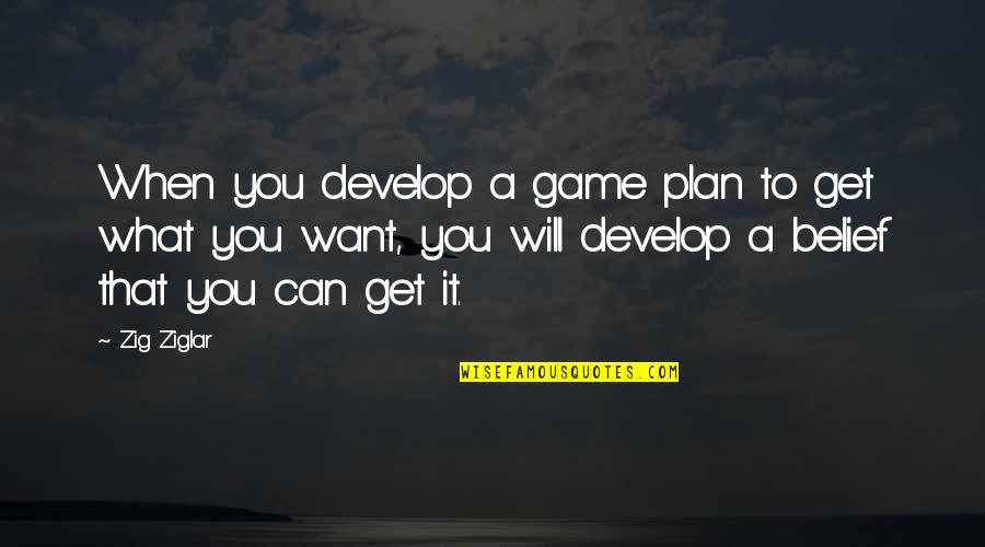 A Game Plan Quotes By Zig Ziglar: When you develop a game plan to get