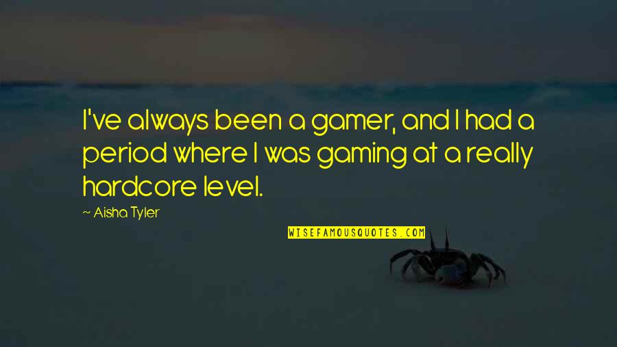 A Gamer Quotes By Aisha Tyler: I've always been a gamer, and I had