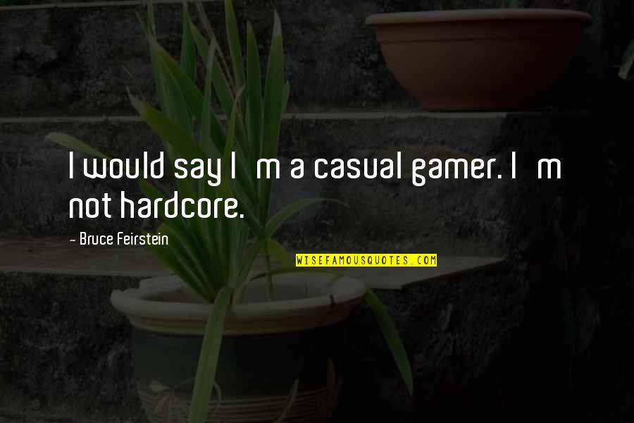 A Gamer Quotes By Bruce Feirstein: I would say I'm a casual gamer. I'm