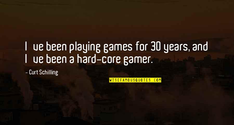 A Gamer Quotes By Curt Schilling: I've been playing games for 30 years, and