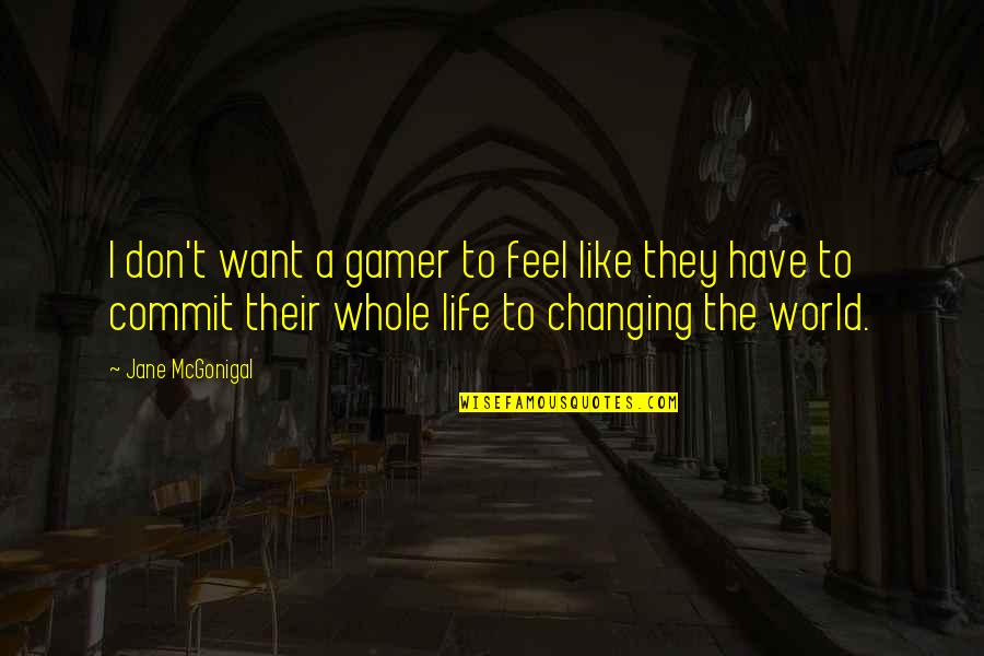 A Gamer Quotes By Jane McGonigal: I don't want a gamer to feel like