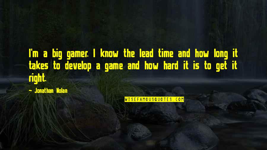 A Gamer Quotes By Jonathan Nolan: I'm a big gamer. I know the lead